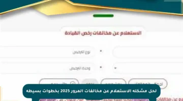 لحل مشكلة الاستعلام عن مخالفات المرور 2025 بخطوات بسيطة